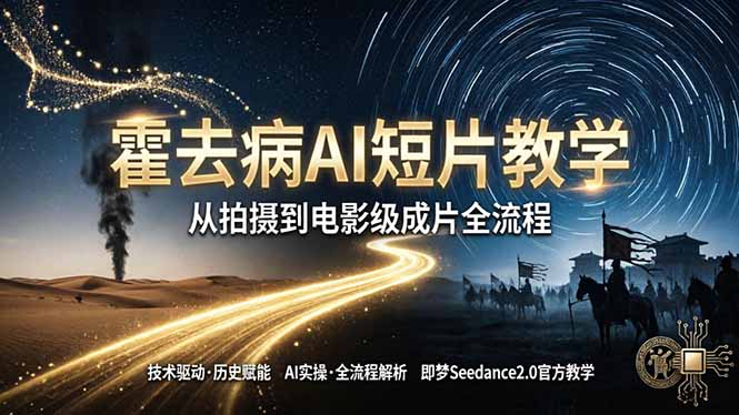 （18155期）《霍去病》AI短片教学：即梦AI Seedance2.0实操，从拍摄到电影级成片全流程汇创网-网创项目_汇创网_中创网_福缘网_冒泡网_网创项目平台汇创网
