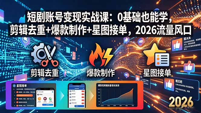 （18160期）短剧账号变现实战课：0基础也能学，剪辑去重+爆款制作+星图接单，2026流量风口汇创网-网创项目_汇创网_中创网_福缘网_冒泡网_网创项目平台汇创网