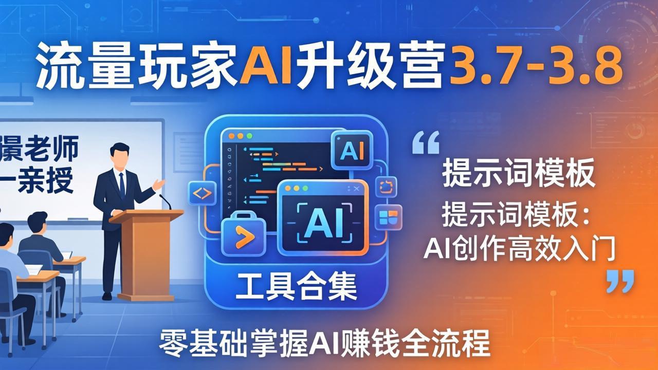 （18022期）流量玩家AI升级营3.7-3.8全套资料：多老师亲授+工具合集+提示词模板，零基础掌握AI赚钱全流程汇创网-网创项目_汇创网_中创网_福缘网_冒泡网_网创项目平台汇创网
