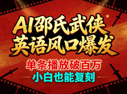 AI邵氏武侠英语风口爆发，单条播放破百万，小白也能复刻汇创网-网创项目_汇创网_中创网_福缘网_冒泡网_网创项目平台汇创网
