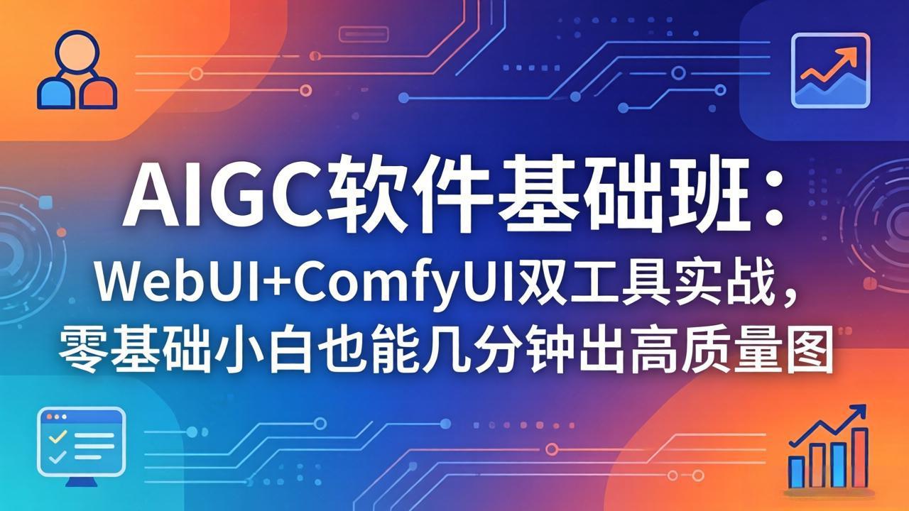 （18267期）AIGC软件基础班：WebUI+ComfyUI双工具实战，零基础小白也能几分钟出高质量图汇创网-网创项目_汇创网_中创网_福缘网_冒泡网_网创项目平台汇创网