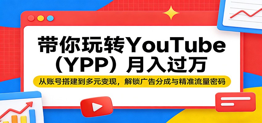 带你玩转YouTube（YPP）月入过万：从账号搭建到多元变现，解锁广告分成与精准流量密码汇创网-网创项目_汇创网_中创网_福缘网_冒泡网_网创项目平台汇创网
