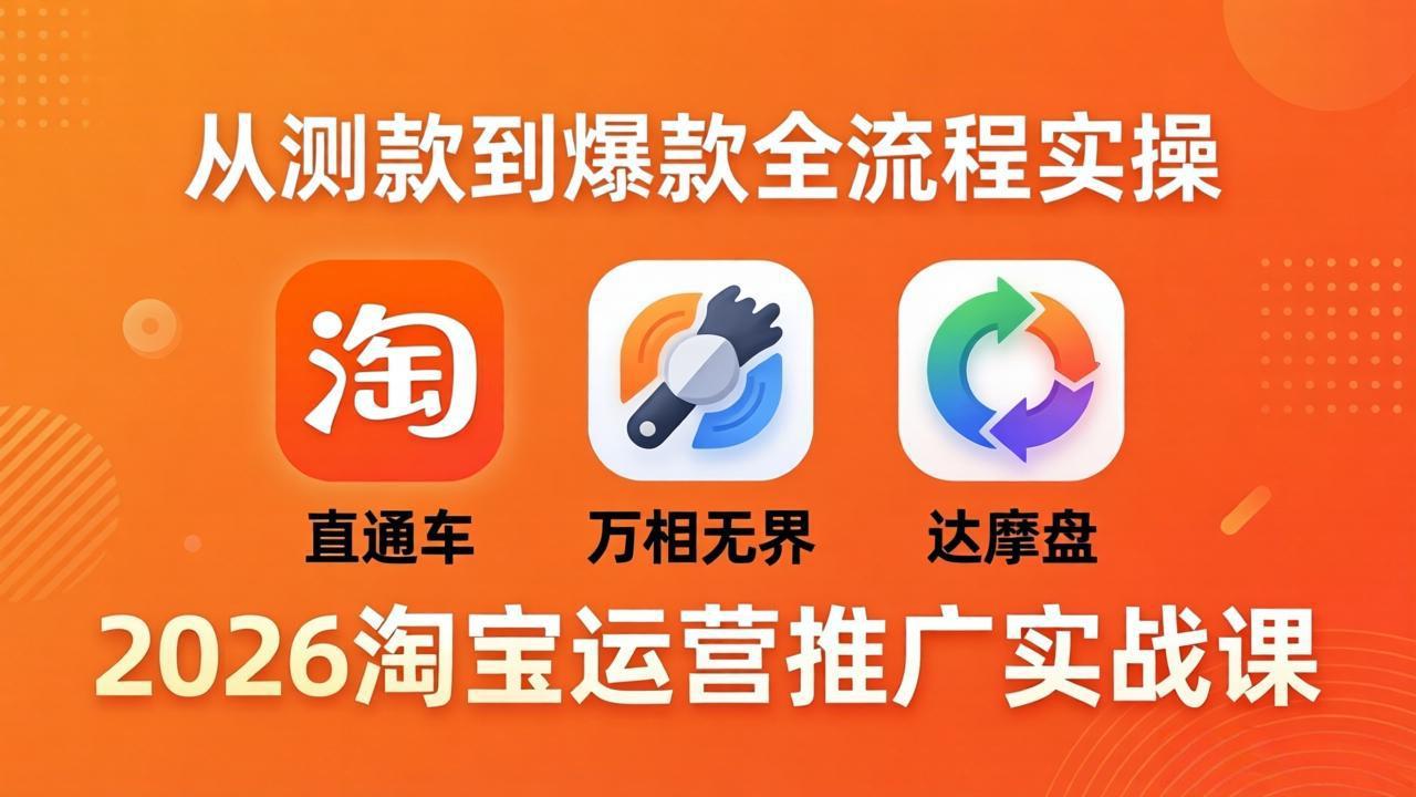 （18126期）2026淘宝运营推广实战课-更新4月20：直通车 + 万相无界 + 达摩盘，从测款到爆款全流程实操汇创网-网创项目_汇创网_中创网_福缘网_冒泡网_网创项目平台汇创网