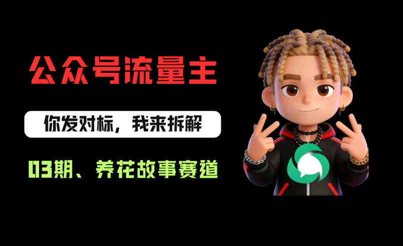 公众号流量主之养花故事赛道，起号快+流量稳，从0-1全流程讲解！汇创网-网创项目_汇创网_中创网_福缘网_冒泡网_网创项目平台汇创网