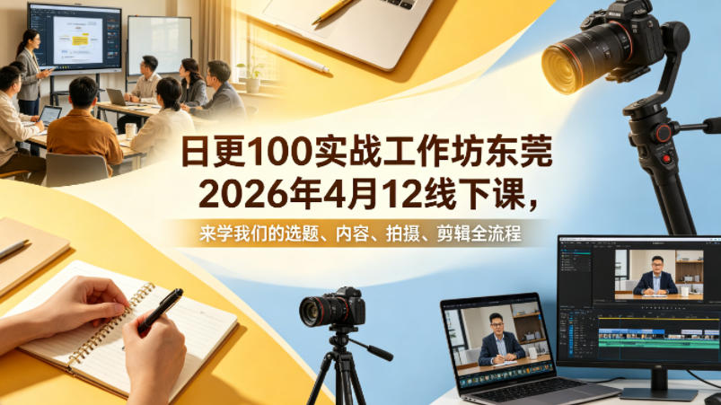 日更100实条‬战工作坊东莞2026年4月12线下课，来学我们的选题、内容、拍摄、剪辑全流程汇创网-网创项目_汇创网_中创网_福缘网_冒泡网_网创项目平台汇创网