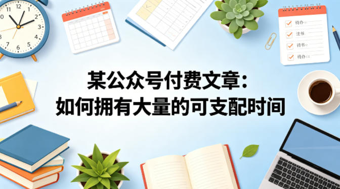 某公众号付费文章：如何拥有大量的可支配时间？汇创网-网创项目_汇创网_中创网_福缘网_冒泡网_网创项目平台汇创网