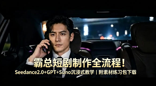 霸总短剧制作全流程！Seedance2.0+GPT+Suno沉浸式教学｜附素材练习包下载汇创网-网创项目_汇创网_中创网_福缘网_冒泡网_网创项目平台汇创网
