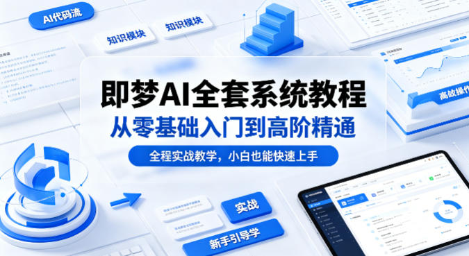 即梦AI全套系统教程，从零基础入门到高阶精通，全程实战教学，小白也能快速上手汇创网-网创项目_汇创网_中创网_福缘网_冒泡网_网创项目平台汇创网