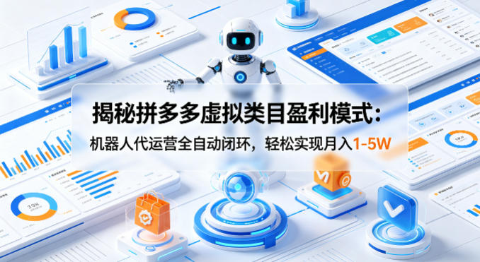 揭秘拼多多虚拟类目盈利模式：机器人代运营全自动闭环，轻松实现月入1-5W汇创网-网创项目_汇创网_中创网_福缘网_冒泡网_网创项目平台汇创网