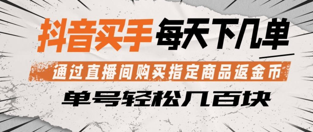 抖音买手通过直播间购买指定商品返金币，每天几单，轻松日入几张【揭秘】汇创网-网创项目_汇创网_中创网_福缘网_冒泡网_网创项目平台汇创网