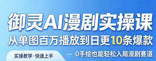 御灵AI漫剧实操课，从单图百万播放到日更10条爆款，0手绘也能轻松入局漫剧赛道汇创网-网创项目_汇创网_中创网_福缘网_冒泡网_网创项目平台汇创网