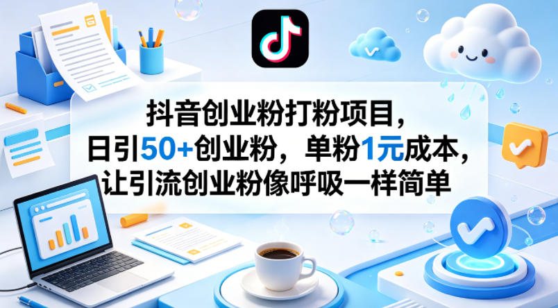 抖音创业粉打粉项目，日引50+创业粉，单粉1元成本，让引流创业粉像呼吸一样简单汇创网-网创项目_汇创网_中创网_福缘网_冒泡网_网创项目平台汇创网