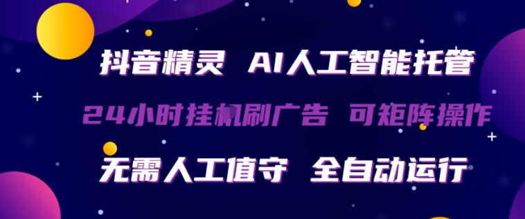 抖音精灵AI人工智能托管，24小时全自动刷广告，无需人工值守，可矩阵操作【揭秘】汇创网-网创项目_汇创网_中创网_福缘网_冒泡网_网创项目平台汇创网