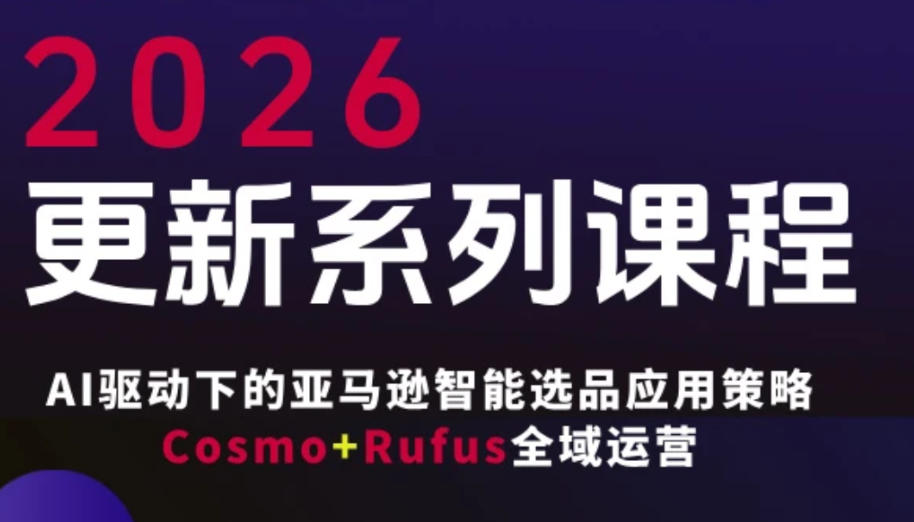 跨境亚马逊FBA系统课程，AI驱动下的亚马逊智能选品应用策略Cosmo+Rufus全域运营（更新26年4月）汇创网-网创项目_汇创网_中创网_福缘网_冒泡网_网创项目平台汇创网