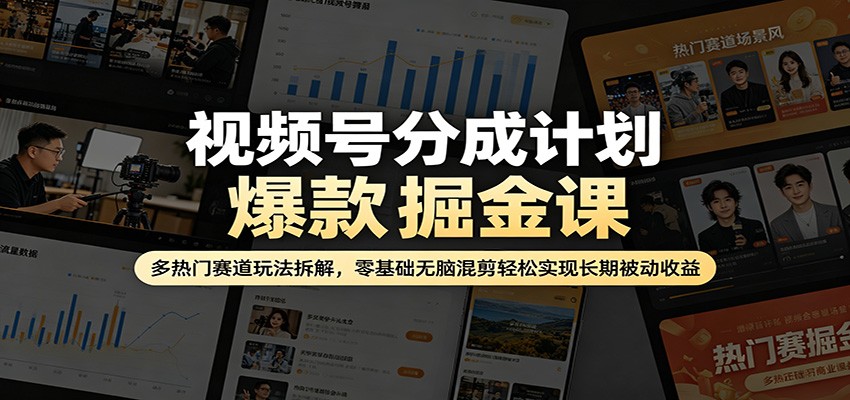 视频号分成计划爆款掘金课：多热门赛道玩法拆解，零基础无脑混剪轻松实现长期被动收益汇创网-网创项目_汇创网_中创网_福缘网_冒泡网_网创项目平台汇创网