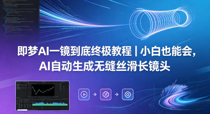 即梦AI一镜到底终极教程｜小白也能会，AI自动生成无缝丝滑长镜头汇创网-网创项目_汇创网_中创网_福缘网_冒泡网_网创项目平台汇创网