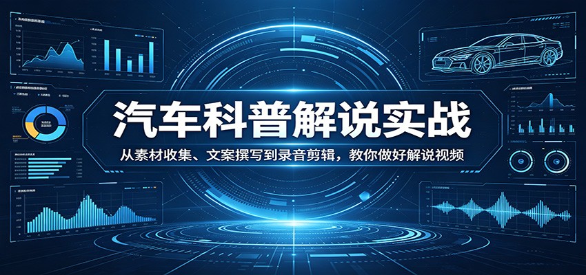 汽车科普解说实战：从素材收集、文案撰写到录音剪辑，教你做好解说视频汇创网-网创项目_汇创网_中创网_福缘网_冒泡网_网创项目平台汇创网