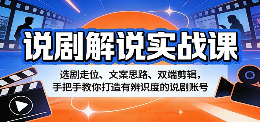 说剧解说实战课：选剧走位、文案思路、双端剪辑，手把手教你打造有辨识度的说剧账号汇创网-网创项目_汇创网_中创网_福缘网_冒泡网_网创项目平台汇创网
