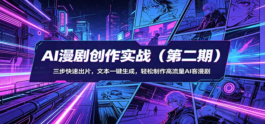 AI漫剧创作实战（第二期）：三步快速出片，文本一键生成，轻松制作高流量AI客漫剧汇创网-网创项目_汇创网_中创网_福缘网_冒泡网_网创项目平台汇创网