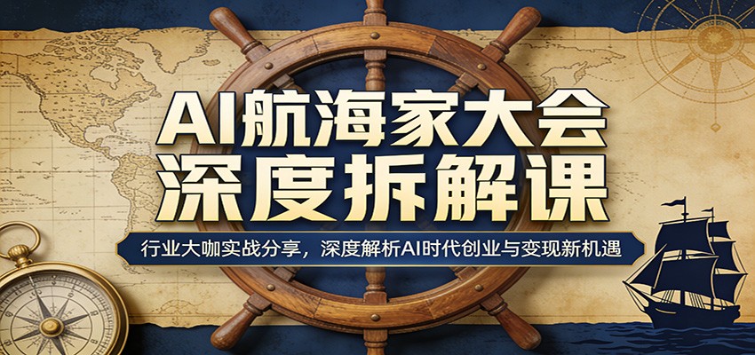 AI航海家大会深度拆解课：行业大咖实战分享，深度解析AI时代创业与变现新机遇汇创网-网创项目_汇创网_中创网_福缘网_冒泡网_网创项目平台汇创网