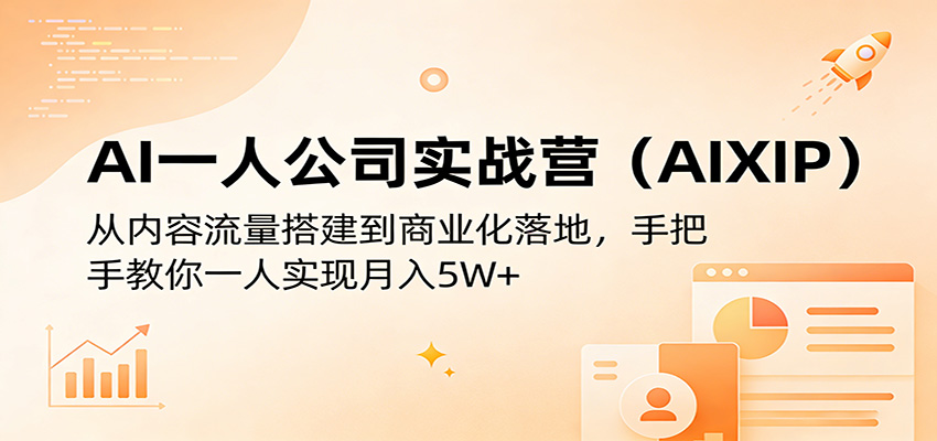 AI一人公司实战营（AIXIP）：从内容流量搭建到商业化落地，手把手教你一人实现月入5W+汇创网-网创项目_汇创网_中创网_福缘网_冒泡网_网创项目平台汇创网