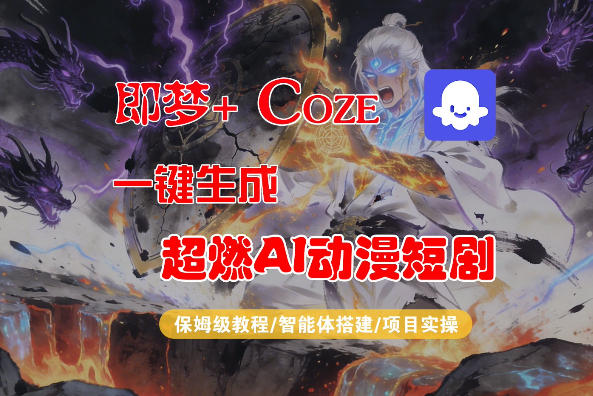 【Coze工作流搭建实操教程】即梦+Coze一键生成AI动漫短剧，全流程保姆级教学汇创网-网创项目_汇创网_中创网_福缘网_冒泡网_网创项目平台汇创网