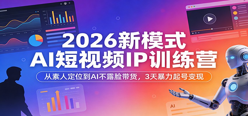 2026新模式AI短视频IP训练营：从素人定位到AI不露脸带货，3天暴力起号变现汇创网-网创项目_汇创网_中创网_福缘网_冒泡网_网创项目平台汇创网