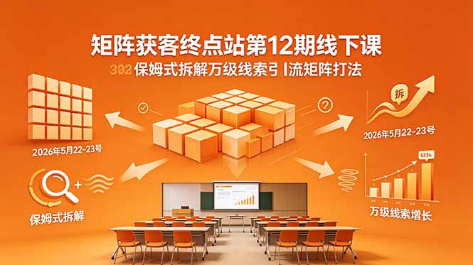 （18603期）矩阵获客终点站第12期线下课 2026年5月22-23号 保姆式拆解万级线索引流矩阵打法汇创网-网创项目_汇创网_中创网_福缘网_冒泡网_网创项目平台汇创网