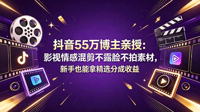 （18397期）抖音55万博主亲授：影视情感混剪不露脸不拍素材，新手也能拿精选分成收益汇创网-网创项目_汇创网_中创网_福缘网_冒泡网_网创项目平台汇创网