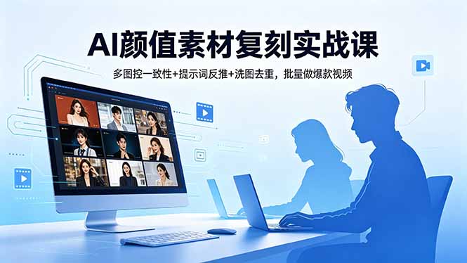 （18450期）AI颜值素材复刻实战课，多图控一致性+提示词反推+洗图去重，批量做爆款视频汇创网-网创项目_汇创网_中创网_福缘网_冒泡网_网创项目平台汇创网