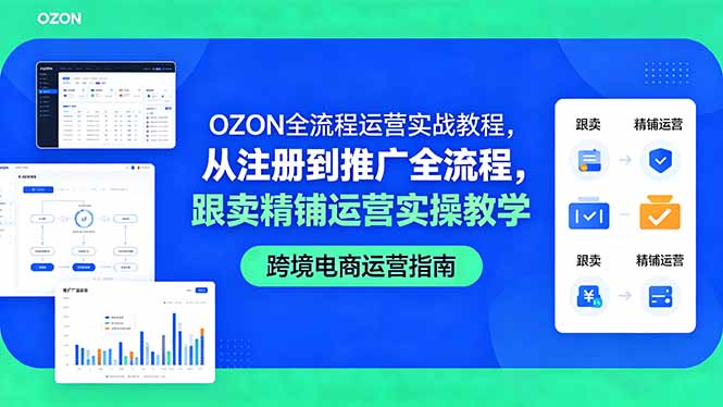 （18519期）OZON全流程运营实战教程，从注册到推广全流程，跟卖精铺运营实操教学汇创网-网创项目_汇创网_中创网_福缘网_冒泡网_网创项目平台汇创网