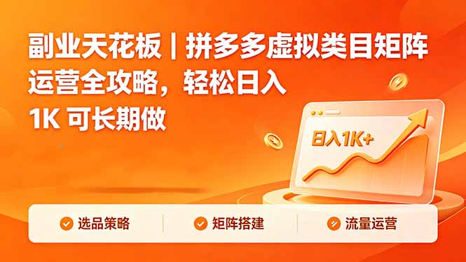 (18442期)副业天花板|拼多多虚拟类目矩阵运营全攻略,轻松日入 1K 可长期做汇创网-网创项目_汇创网_中创网_福缘网_冒泡网_网创项目平台汇创网