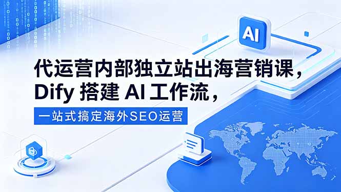 （18521期）代运营内部独立站出海营销课，Dify搭建AI工作流，一站式搞定海外SEO运营汇创网-网创项目_汇创网_中创网_福缘网_冒泡网_网创项目平台汇创网