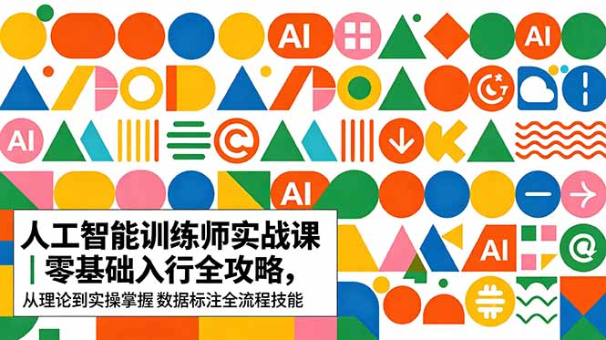 （18632期）AI人工智能 训练师实战课｜零基础入行全攻略，从理论到实操掌握数据标注全流程技能汇创网-网创项目_汇创网_中创网_福缘网_冒泡网_网创项目平台汇创网