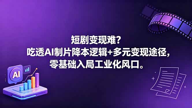（18539期）短剧变现难？吃透AI制片降本逻辑+多元变现途径，零基础入局工业化风口汇创网-网创项目_汇创网_中创网_福缘网_冒泡网_网创项目平台汇创网