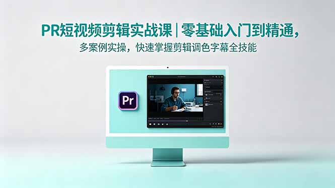 (18633期)PR短视频剪辑实战课|零基础入门到精通,多案例实操,快速掌握剪辑调色字幕全技能汇创网-网创项目_汇创网_中创网_福缘网_冒泡网_网创项目平台汇创网