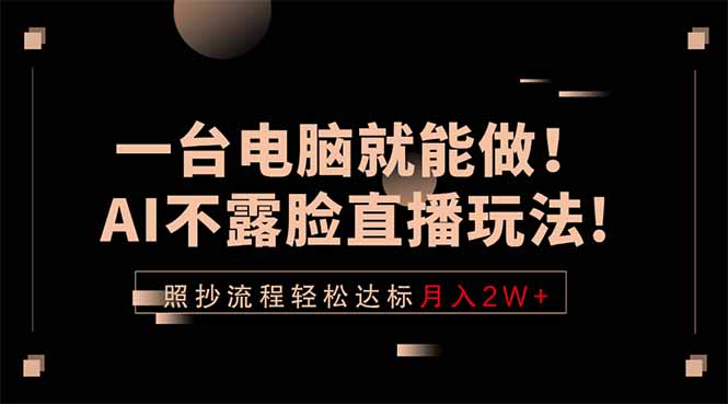 （18472期）一台电脑就能做！AI不露脸直播玩法，照抄流程轻松达标月入2W+汇创网-网创项目_汇创网_中创网_福缘网_冒泡网_网创项目平台汇创网