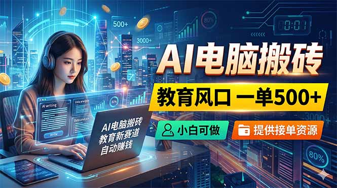 （18608期）AI电脑搬砖，教育风口一单500+，小白可做，提供接单资源汇创网-网创项目_汇创网_中创网_福缘网_冒泡网_网创项目平台汇创网
