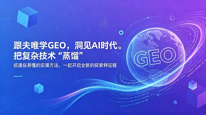 （18671期）跟夫唯学GEO，洞见AI时代。把复杂技术 “蒸馏” 成通俗易懂的实操方法，一起开启全新的探索征程汇创网-网创项目_汇创网_中创网_福缘网_冒泡网_网创项目平台汇创网