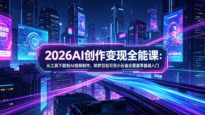 (18553期)2026AI创作变现全能课-更新5月:从工具下载到AI视频制作,即梦豆包可灵小云雀全覆盖零基础入门汇创网-网创项目_汇创网_中创网_福缘网_冒泡网_网创项目平台汇创网
