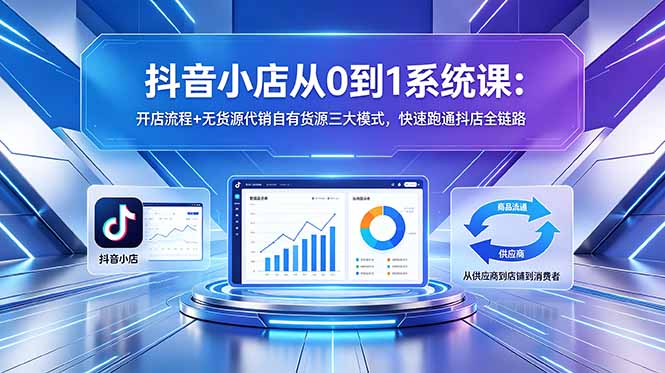 （18555期）抖音小店从0到1系统课：开店流程+无货源代销自有货源三大模式，快速跑通抖店全链路汇创网-网创项目_汇创网_中创网_福缘网_冒泡网_网创项目平台汇创网