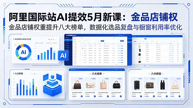 （18556期）阿里国际站AI提效5月新课：金品店铺权重提升八大榜单，数据化选品复盘与橱窗利用率优化汇创网-网创项目_汇创网_中创网_福缘网_冒泡网_网创项目平台汇创网