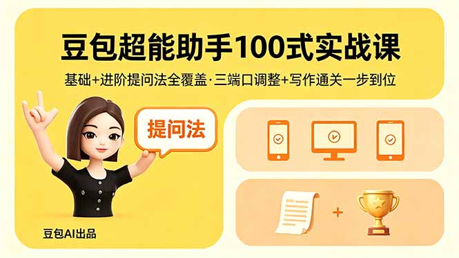 （18413期）豆包超能助手100式实战课，基础+进阶提问法全覆盖，三端口调整+写作通关一步到位汇创网-网创项目_汇创网_中创网_福缘网_冒泡网_网创项目平台汇创网
