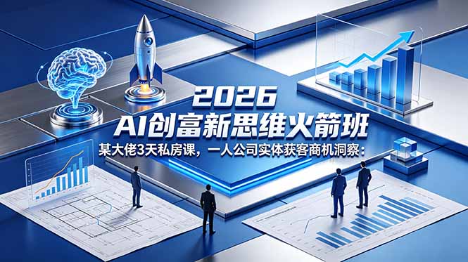 （18559期）2026 AI 创富新思维火箭班：某大佬3天私房课，一人公司实体获客商机洞察汇创网-网创项目_汇创网_中创网_福缘网_冒泡网_网创项目平台汇创网