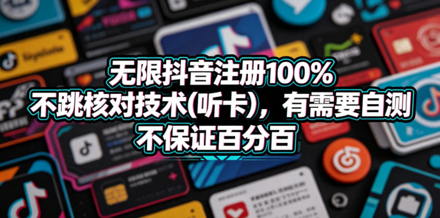无限抖音注册100%不跳核对技术(听卡)，有需要自测，不保证百分百汇创网-网创项目_汇创网_中创网_福缘网_冒泡网_网创项目平台汇创网