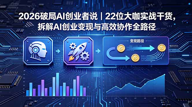 （18628期）2026 破局 AI 创业者说｜22 位大咖实战干货，拆解 AI 创业变现与高效协作全路径汇创网-网创项目_汇创网_中创网_福缘网_冒泡网_网创项目平台汇创网