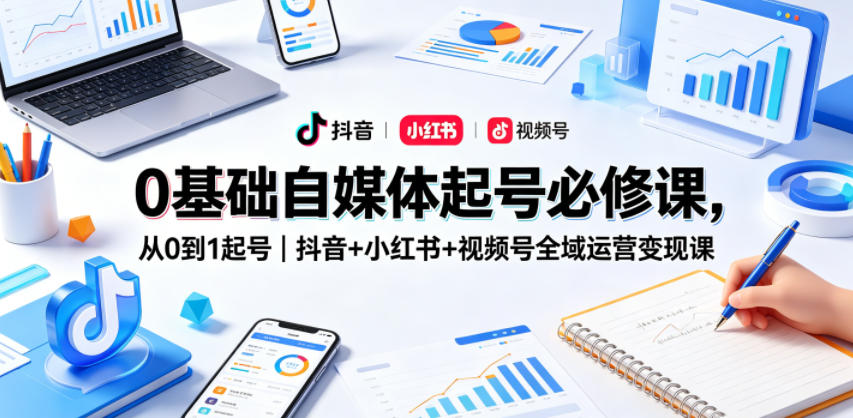 0基础自媒体起号必修课，从0到1起号｜抖音+小红书+视频号全域运营变现课汇创网-网创项目_汇创网_中创网_福缘网_冒泡网_网创项目平台汇创网