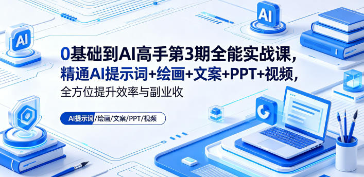 0基础到AI高手第3期全能实战课，精通AI提示词+绘画+文案+PPT+视频，全方位提升效率与副业收益汇创网-网创项目_汇创网_中创网_福缘网_冒泡网_网创项目平台汇创网