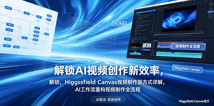解锁AI视频创作新效率，Higgsfield Canvas视频制作新方式详解，AI工作流重构视频制作全流程汇创网-网创项目_汇创网_中创网_福缘网_冒泡网_网创项目平台汇创网