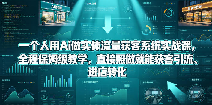 一个人用Ai做实体流量获客系统实战课，全程保姆级教学，直接照做就能获客引流、进店转化汇创网-网创项目_汇创网_中创网_福缘网_冒泡网_网创项目平台汇创网